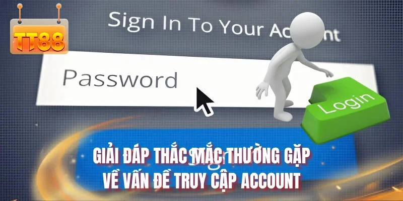 Giải đáp thắc mắc thường gặp về vấn đề truy cập account