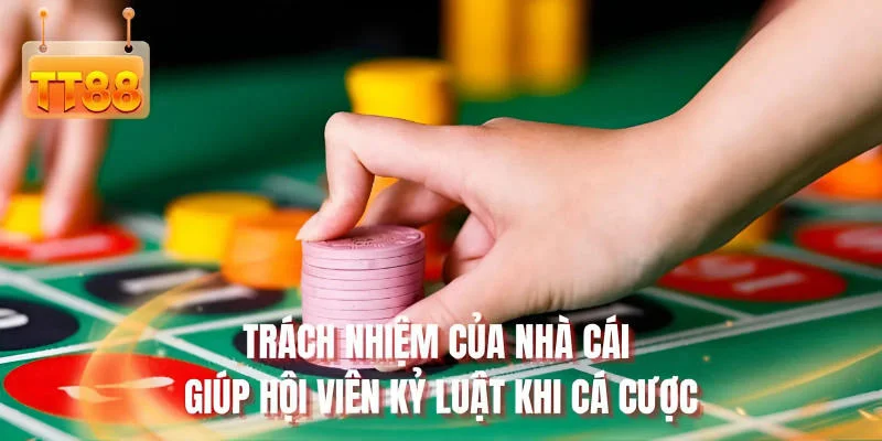 Trách nhiệm của nhà cái giúp hội viên kỷ luật khi cá cược