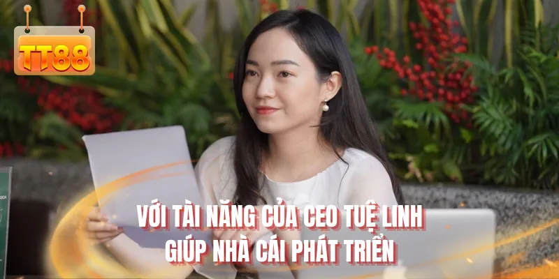 Với tài năng của CEO Tuệ Linh giúp nhà cái phát triển