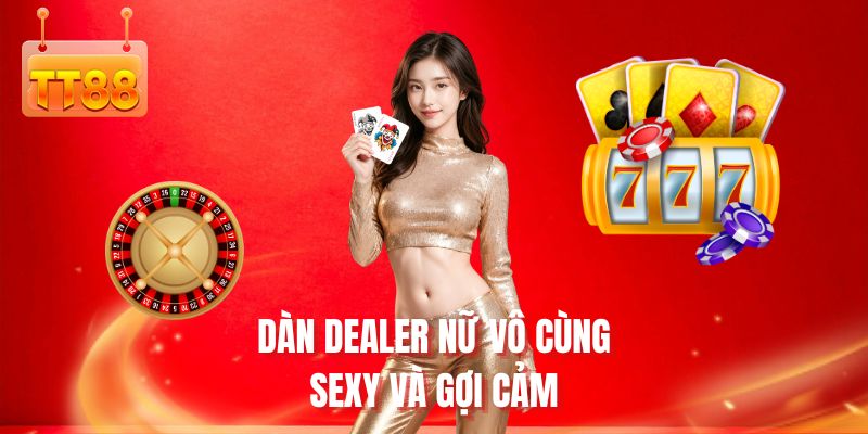 Dàn dealer nữ vô cùng sexy và gợi cảm