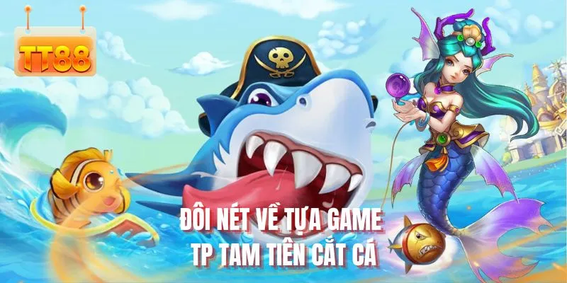 Đôi nét về tựa game TP Tam tiên cắt cá