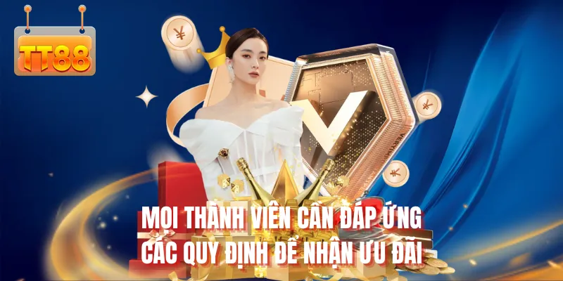 Mọi thành viên cần đáp ứng các quy định để nhận ưu đãi