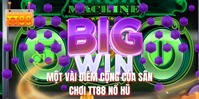 Một vài điểm cộng của sân chơi TT88 nổ hũ