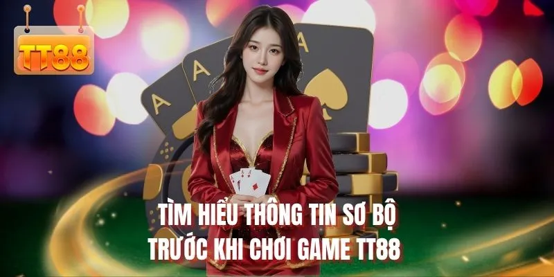 Tìm hiểu thông tin sơ bộ trước khi chơi game TT88 